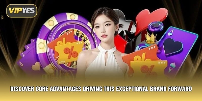 Discover core advantages driving this exceptional brand forward Discover core advantages driving this exceptional brand forward