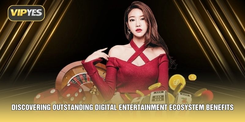 Discovering outstanding digital entertainment ecosystem benefits Discovering outstanding digital entertainment ecosystem benefits