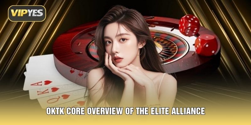 OKTK core overview of the elite alliance OKTK core overview of the elite alliance