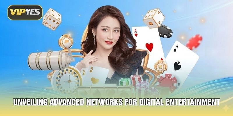 Unveiling advanced networks for digital entertainment